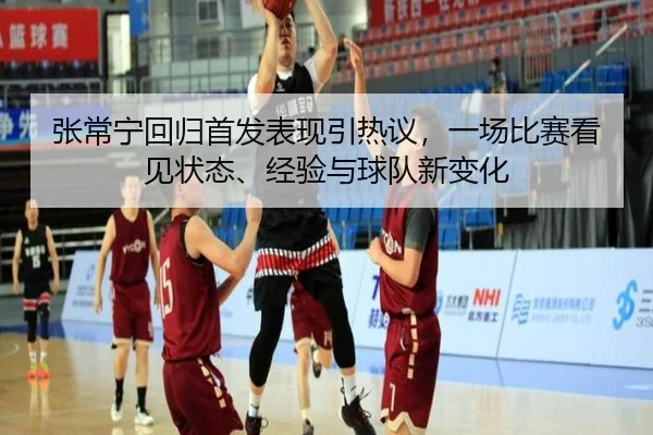 张常宁回归首发表现引热议，一场比赛看见状态、经验与球队新变化 | lansedaohang